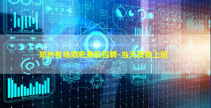 郑州夜场酒吧兼职招聘-当天安排上班